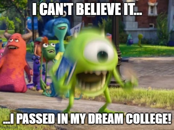 I am officially a college student | I CAN'T BELIEVE IT... ...I PASSED IN MY DREAM COLLEGE! | image tagged in i am officially a college student | made w/ Imgflip meme maker