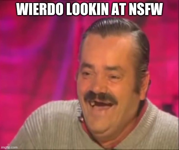 kekw | WIERDO LOOKIN AT NSFW | image tagged in kekw | made w/ Imgflip meme maker