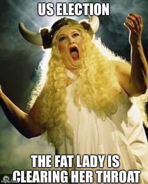 It is almost over | US ELECTION; THE FAT LADY IS 
CLEARING HER THROAT | image tagged in opera singer,election,almost over,fat lady warming up | made w/ Imgflip meme maker