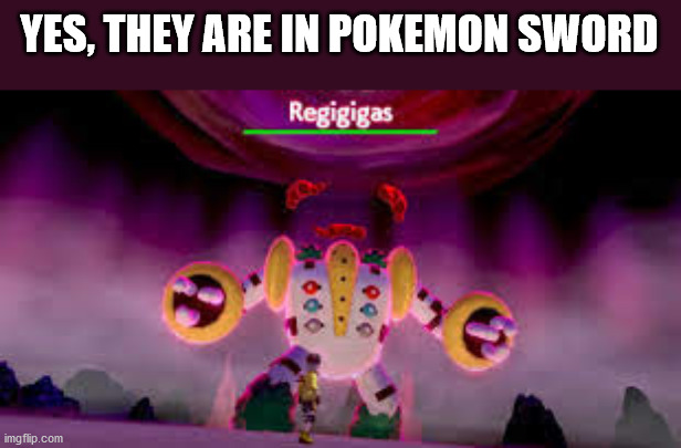 for those who MAY be complaining | YES, THEY ARE IN POKEMON SWORD | image tagged in pokemon | made w/ Imgflip meme maker