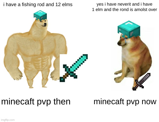 Buff Doge vs. Cheems | i have a fishing rod and 12 elms; yes i have neverit and i have 1 elm and the rond is amolst over; minecaft pvp then; minecaft pvp now | image tagged in memes,buff doge vs cheems | made w/ Imgflip meme maker
