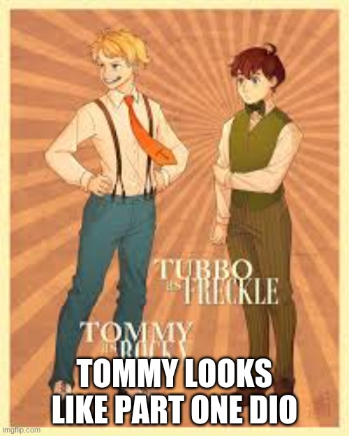 Does anyone anyone else see it? | TOMMY LOOKS LIKE PART ONE DIO | made w/ Imgflip meme maker