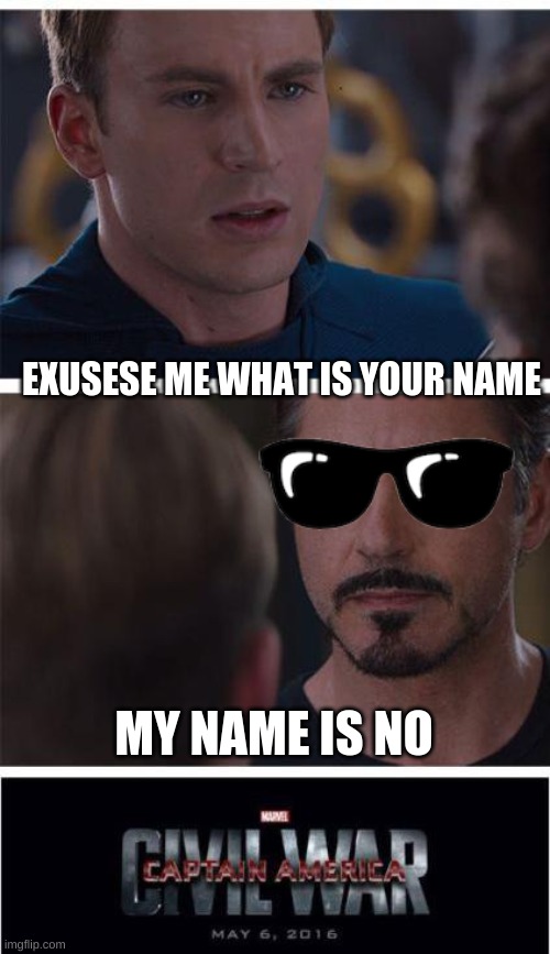 my name is no | EXUSESE ME WHAT IS YOUR NAME; MY NAME IS NO | image tagged in memes,marvel civil war 1 | made w/ Imgflip meme maker