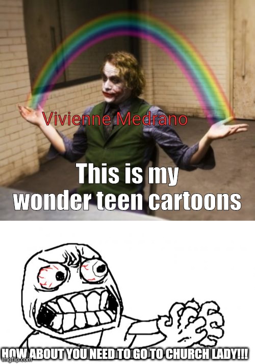 Vivienne Medrano; This is my wonder teen cartoons; HOW ABOUT YOU NEED TO GO TO CHURCH LADY!!! | image tagged in memes,joker rainbow hands,anger,vivziepop,roasted | made w/ Imgflip meme maker