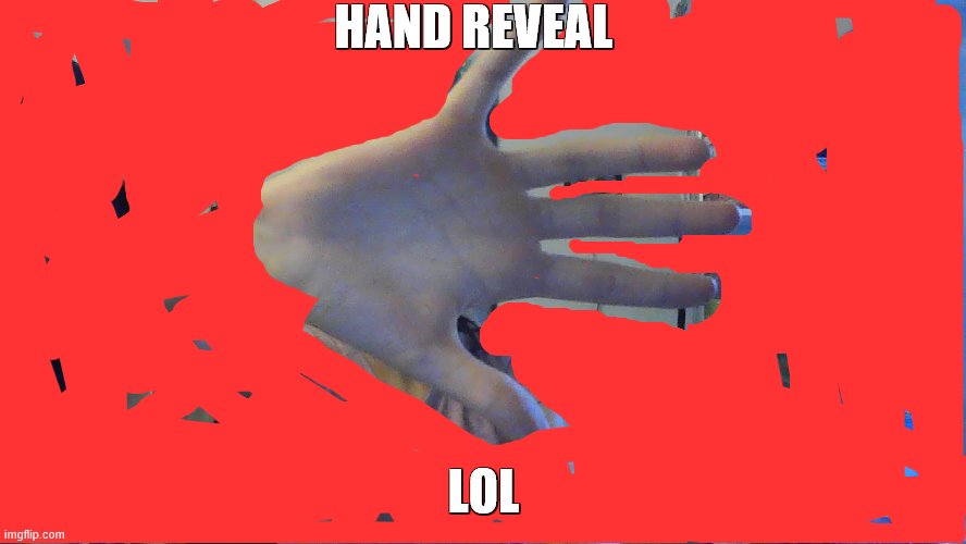 XD | HAND REVEAL; LOL | image tagged in hand,reveal | made w/ Imgflip meme maker