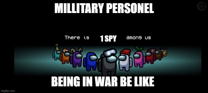 There is           among us | MILLITARY PERSONEL; 1 SPY; BEING IN WAR BE LIKE | image tagged in there is among us,among us | made w/ Imgflip meme maker