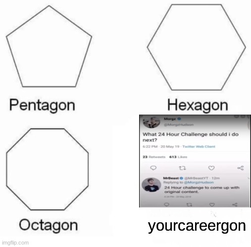 roasted | yourcareergon | image tagged in memes,pentagon hexagon octagon | made w/ Imgflip meme maker