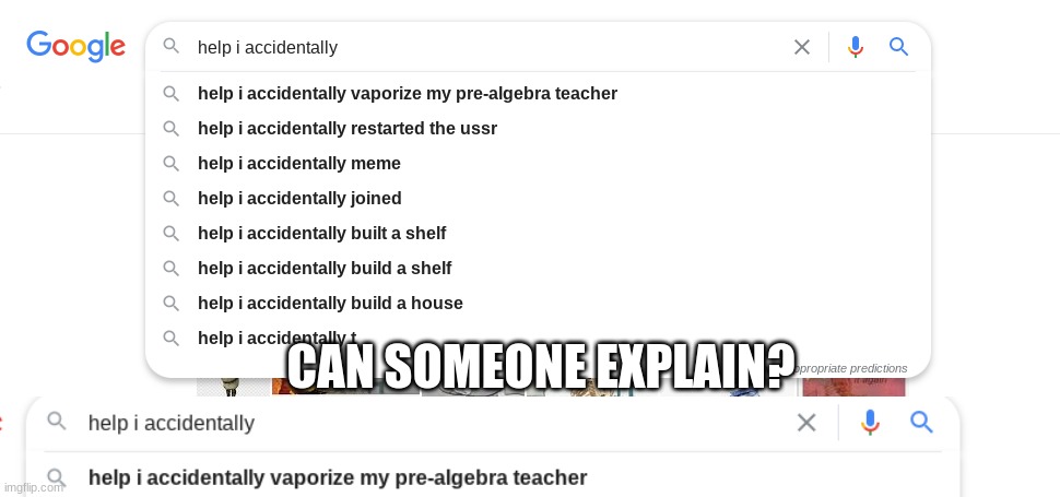 ... | CAN SOMEONE EXPLAIN? | image tagged in what | made w/ Imgflip meme maker