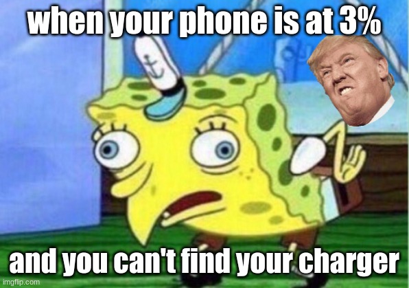 Mocking Spongebob | when your phone is at 3%; and you can't find your charger | image tagged in memes,mocking spongebob | made w/ Imgflip meme maker