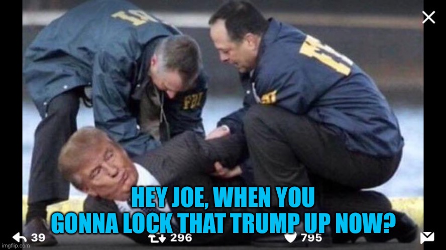 Trump arrested | HEY JOE, WHEN YOU GONNA LOCK THAT TRUMP UP NOW? | image tagged in trump arrested | made w/ Imgflip meme maker