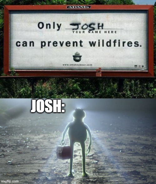 Josh has come to free us! | JOSH: | image tagged in vandalism,funny signs,barney will eat all of your delectable biscuits,memes | made w/ Imgflip meme maker
