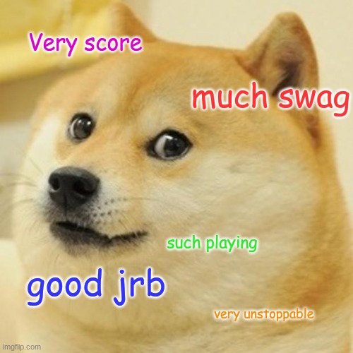 Doge | Very score; much swag; such playing; good jrb; very unstoppable | image tagged in memes,doge | made w/ Imgflip meme maker