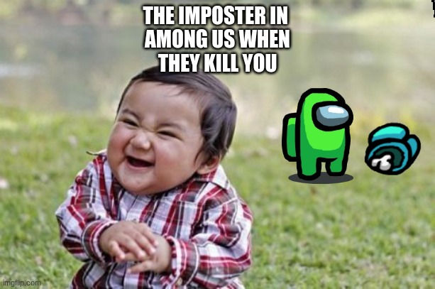 Imposta Toddla | THE IMPOSTER IN 
AMONG US WHEN
THEY KILL YOU | image tagged in memes,evil toddler,among us,imposter | made w/ Imgflip meme maker