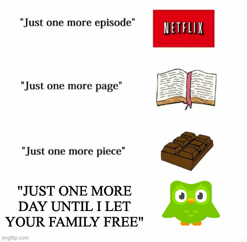 Just one more | "JUST ONE MORE DAY UNTIL I LET YOUR FAMILY FREE" | image tagged in just one more | made w/ Imgflip meme maker