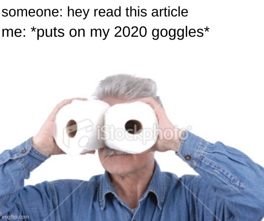 ahem... yes | someone: hey read this article; me: *puts on my 2020 goggles* | image tagged in 2020 goggles | made w/ Imgflip meme maker