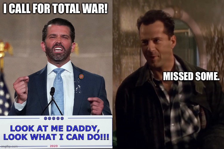 Donnie Dumb | I CALL FOR TOTAL WAR! MISSED SOME. LOOK AT ME DADDY, 
LOOK WHAT I CAN DO!!! | image tagged in donald trump jr,trump | made w/ Imgflip meme maker
