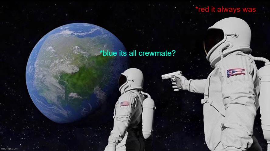 when the imposter wins | *red it always was; *blue its all crewmate? | image tagged in memes,always has been | made w/ Imgflip meme maker