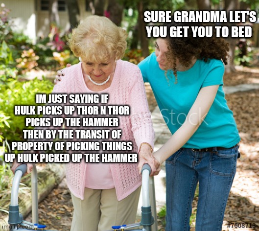 Me as a Grandmother | SURE GRANDMA LET'S YOU GET YOU TO BED; IM JUST SAYING IF HULK PICKS UP THOR N THOR PICKS UP THE HAMMER THEN BY THE TRANSIT OF PROPERTY OF PICKING THINGS UP HULK PICKED UP THE HAMMER | image tagged in sure grandma | made w/ Imgflip meme maker