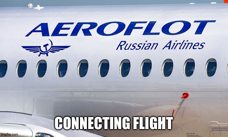 Aeroflot | CONNECTING FLIGHT | image tagged in aeroflot | made w/ Imgflip meme maker