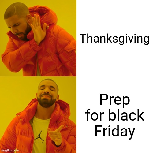 Don't do black Friday | Thanksgiving; Prep for black Friday | image tagged in memes,drake hotline bling,funny | made w/ Imgflip meme maker