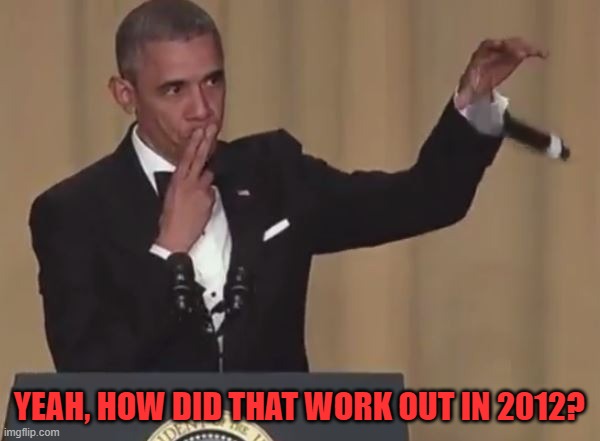 Obama mic drop  | YEAH, HOW DID THAT WORK OUT IN 2012? | image tagged in obama mic drop | made w/ Imgflip meme maker
