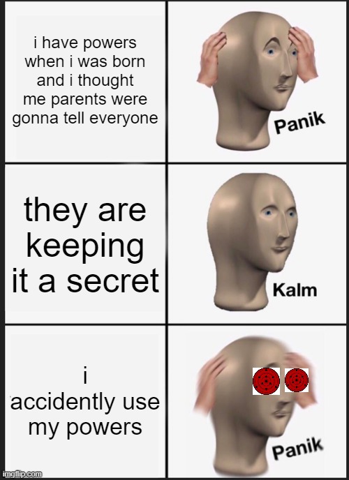 Panik Kalm Panik Meme | i have powers when i was born and i thought me parents were gonna tell everyone; they are keeping it a secret; i accidently use my powers | image tagged in memes,panik kalm panik | made w/ Imgflip meme maker