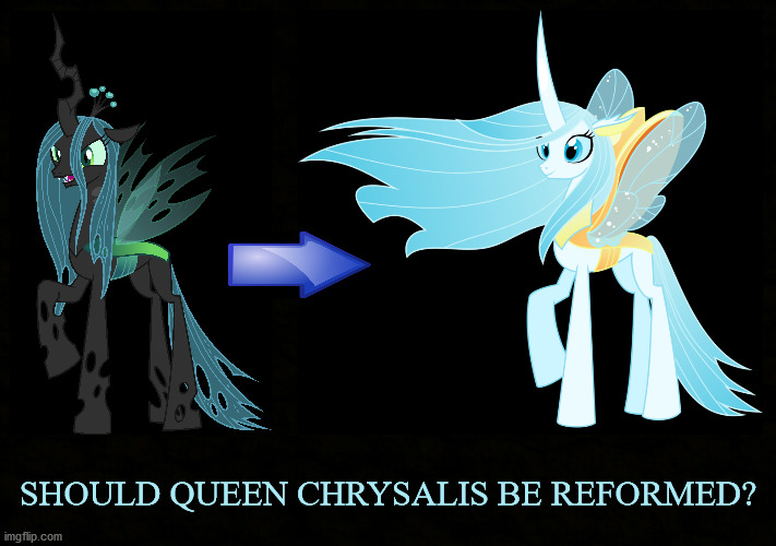 She would be so beautiful... | SHOULD QUEEN CHRYSALIS BE REFORMED? | image tagged in mlp,queen | made w/ Imgflip meme maker
