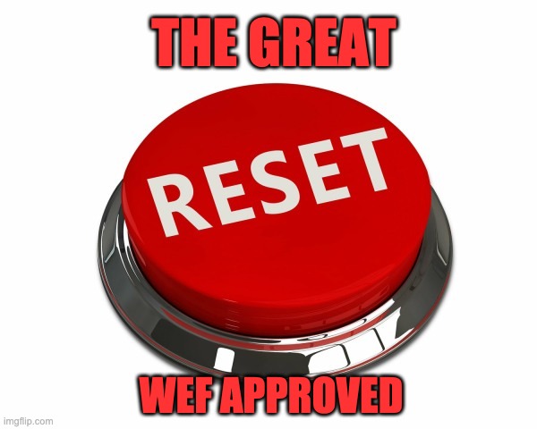 Reset Button | THE GREAT; WEF APPROVED | image tagged in reset button | made w/ Imgflip meme maker
