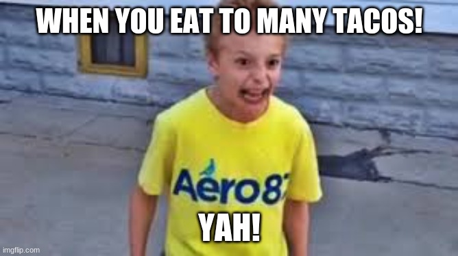 Yah | WHEN YOU EAT TO MANY TACOS! YAH! | image tagged in kid yah | made w/ Imgflip meme maker
