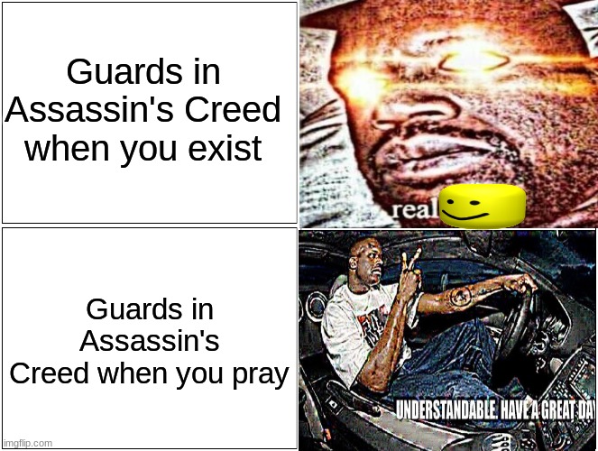 Blank Comic Panel 2x2 | Guards in Assassin's Creed when you exist; Guards in Assassin's Creed when you pray | image tagged in memes,blank comic panel 2x2,assassins creed,assassin's creed,sleeping shaq,understandable have a great day | made w/ Imgflip meme maker