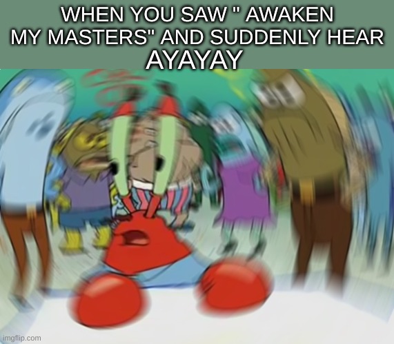 ayayay | WHEN YOU SAW " AWAKEN MY MASTERS" AND SUDDENLY HEAR; AYAYAY | image tagged in memes,mr krabs blur meme,jjba | made w/ Imgflip meme maker