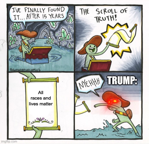 The scroll of truth | TRUMP:; All races and lives matter | image tagged in memes,the scroll of truth | made w/ Imgflip meme maker