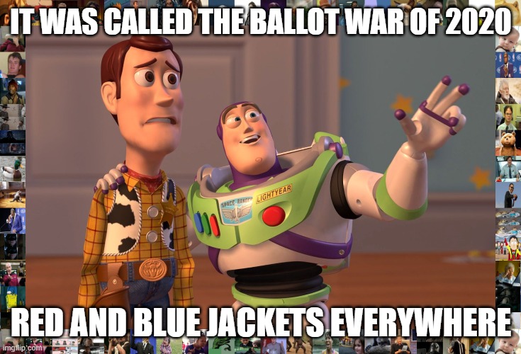 trump ballots 2020 election | IT WAS CALLED THE BALLOT WAR OF 2020; RED AND BLUE JACKETS EVERYWHERE | image tagged in memes,x x everywhere,election 2020,funny,riots | made w/ Imgflip meme maker