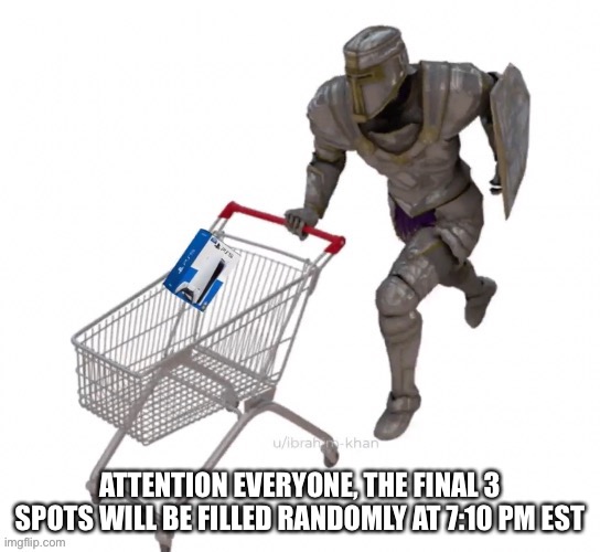 Hurry and you can join | ATTENTION EVERYONE, THE FINAL 3 SPOTS WILL BE FILLED RANDOMLY AT 7:10 PM EST | made w/ Imgflip meme maker