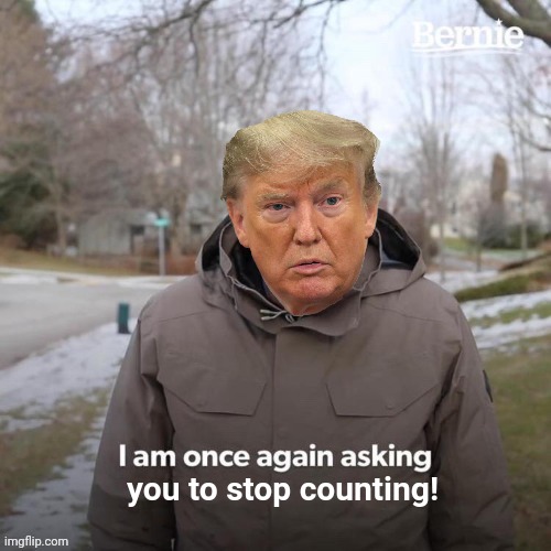Once Again | you to stop counting! | image tagged in donald trump | made w/ Imgflip meme maker