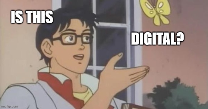 Is This a Pigeon | IS THIS; DIGITAL? | image tagged in is this a pigeon | made w/ Imgflip meme maker