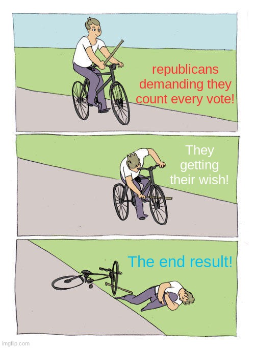 Too True! | republicans demanding they count every vote! They getting their wish! The end result! | image tagged in memes,bike fall,republicans,election 2020,donald trump | made w/ Imgflip meme maker