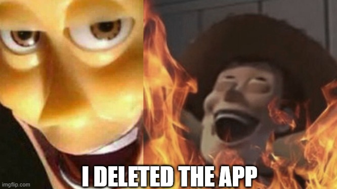 I DELETED THE APP | made w/ Imgflip meme maker