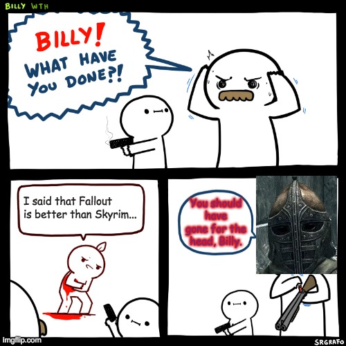 When did they learn to use guns? | I said that Fallout is better than Skyrim... You should have gone for the head, Billy. | image tagged in billy what have you done,skyrim,skyrim guard | made w/ Imgflip meme maker