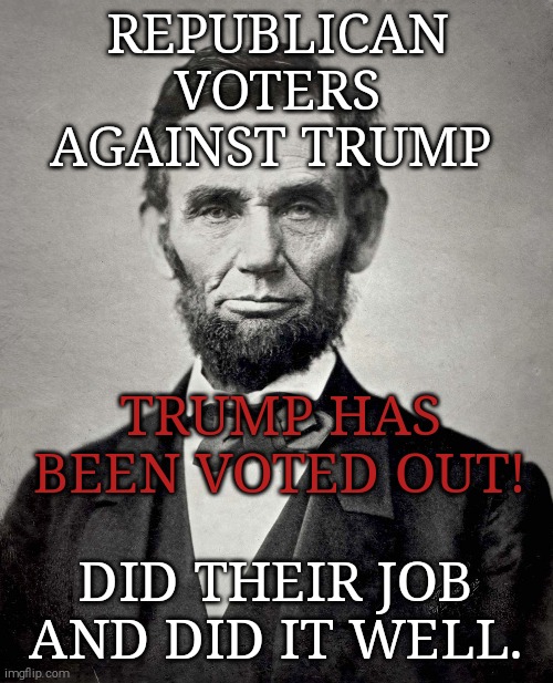 Trump wanted to be like Putin and Xi, president for life. That's not the American way. We the people decide! | REPUBLICAN VOTERS AGAINST TRUMP; TRUMP HAS BEEN VOTED OUT! DID THEIR JOB AND DID IT WELL. | image tagged in memes,donald trump,trump unfit unqualified dangerous,sociopath,wannabe,dictator | made w/ Imgflip meme maker