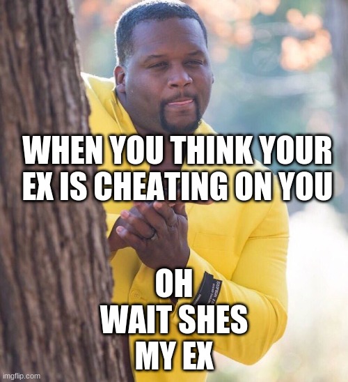 Black guy hiding behind tree | OH WAIT SHES MY EX; WHEN YOU THINK YOUR EX IS CHEATING ON YOU | image tagged in black guy hiding behind tree | made w/ Imgflip meme maker
