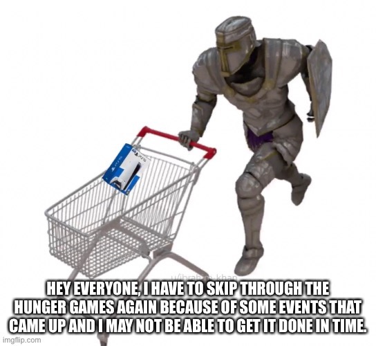 We’ll skip to who won | HEY EVERYONE, I HAVE TO SKIP THROUGH THE HUNGER GAMES AGAIN BECAUSE OF SOME EVENTS THAT CAME UP AND I MAY NOT BE ABLE TO GET IT DONE IN TIME. | made w/ Imgflip meme maker