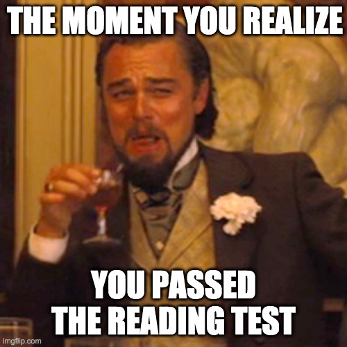 Laughing Leo | THE MOMENT YOU REALIZE; YOU PASSED THE READING TEST | image tagged in memes,laughing leo | made w/ Imgflip meme maker