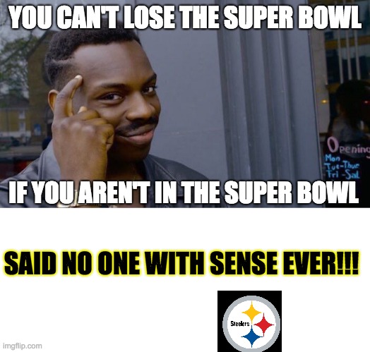This guy clearly never plays football. | YOU CAN'T LOSE THE SUPER BOWL; IF YOU AREN'T IN THE SUPER BOWL; SAID NO ONE WITH SENSE EVER!!! | image tagged in memes,roll safe think about it,blank white template | made w/ Imgflip meme maker