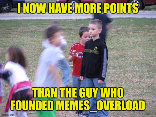 Destroyed is a legend for making this stream.  Let’s give him a hand! | I NOW HAVE MORE POINTS; THAN THE GUY WHO FOUNDED MEMES_OVERLOAD | image tagged in that moment when you realize,wholesome,memes overload,memes,points | made w/ Imgflip meme maker