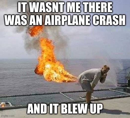 Darti Boy Meme | IT WASNT ME THERE WAS AN AIRPLANE CRASH; AND IT BLEW UP | image tagged in memes,darti boy | made w/ Imgflip meme maker