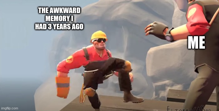 and another thing, your.............U G L Y | ME; THE AWKWARD MEMORY I HAD 3 YEARS AGO | image tagged in tf2 awkward memory | made w/ Imgflip meme maker