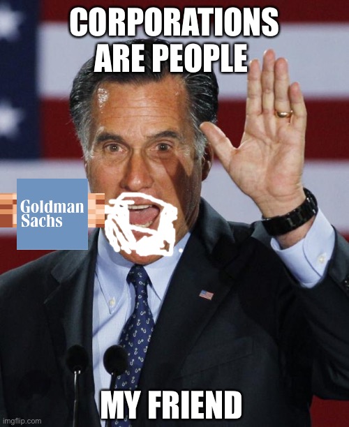 Mitt Romney | CORPORATIONS ARE PEOPLE MY FRIEND | image tagged in mitt romney | made w/ Imgflip meme maker