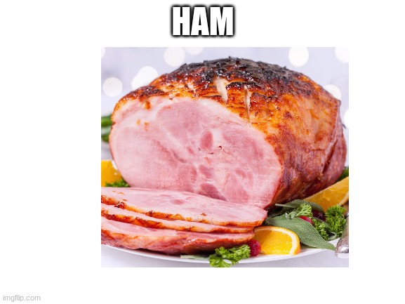Hmmm... Looks like ham... | HAM | image tagged in random | made w/ Imgflip meme maker
