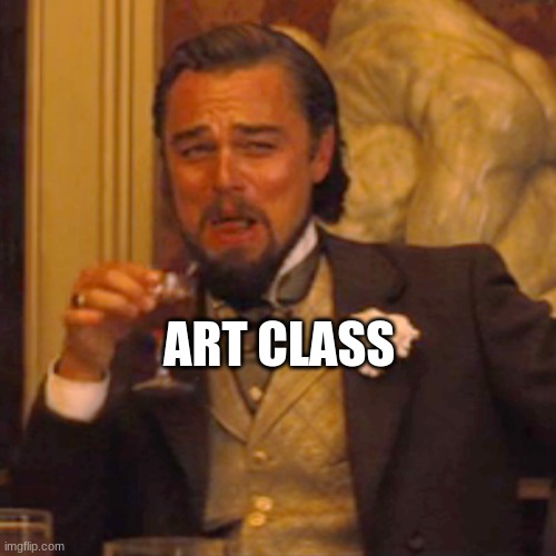 Laughing Leo Meme | ART CLASS | image tagged in memes,laughing leo | made w/ Imgflip meme maker